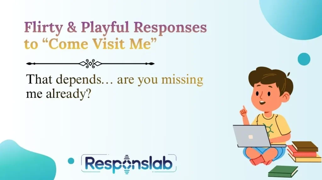 Flirty & Playful Responses to “Come Visit Me”