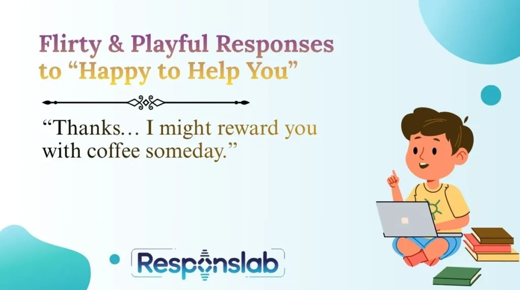 Flirty & Playful Responses to “Happy to Help You”