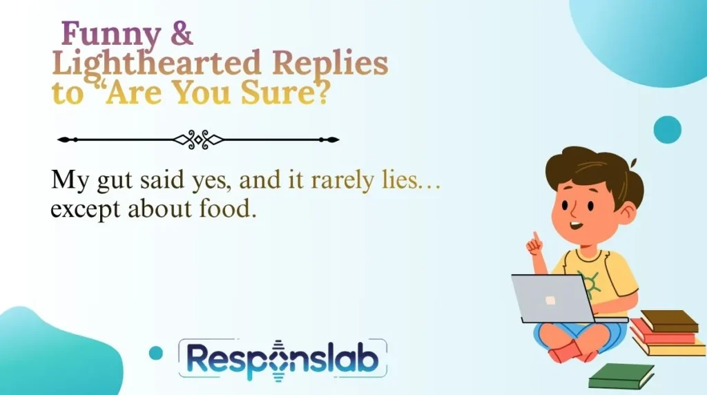  Funny & Lighthearted Replies to “Are You Sure?”