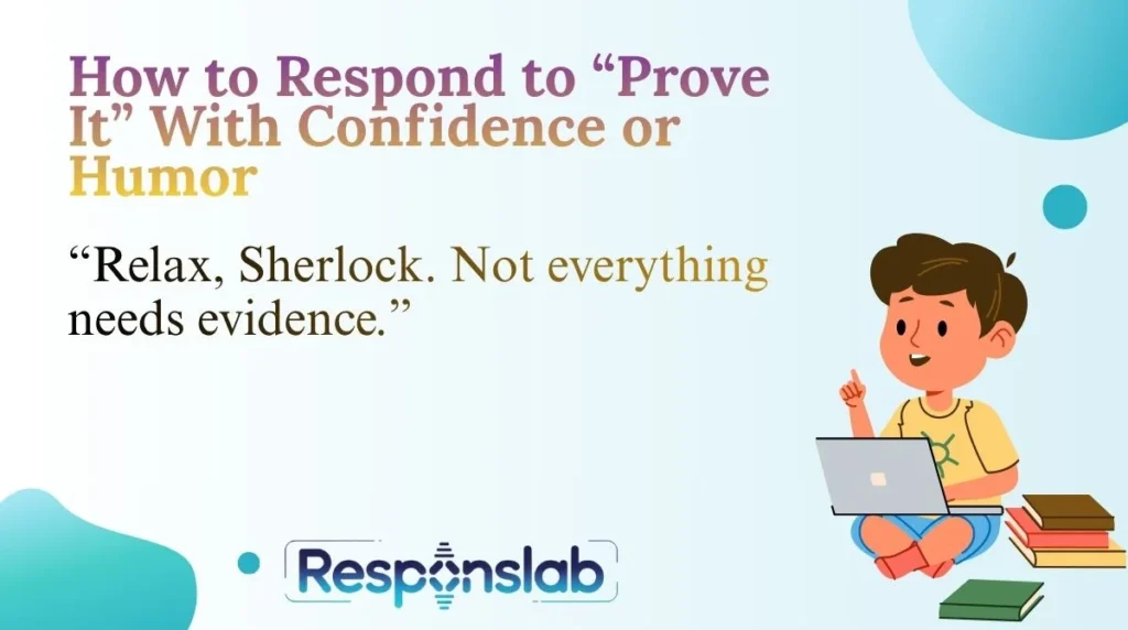 How to Respond to “Prove It” With Confidence or Humor