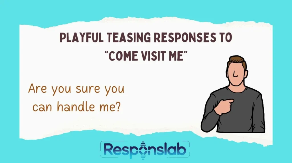 Playful Teasing Responses to “Come Visit Me”