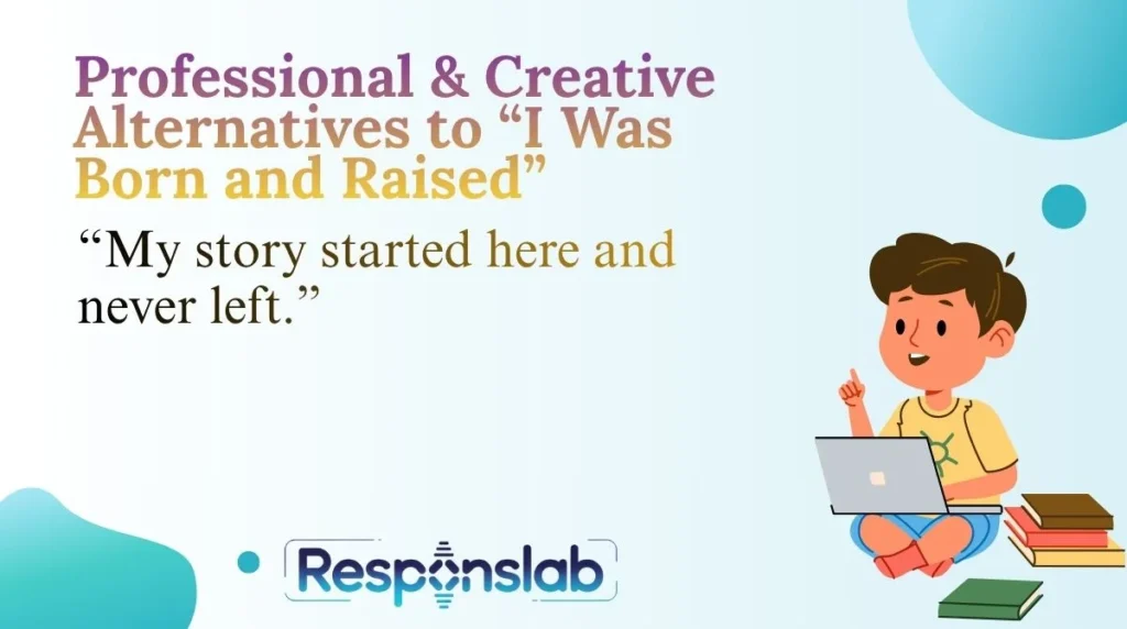 Professional & Creative Alternatives to āI Was Born and Raisedā