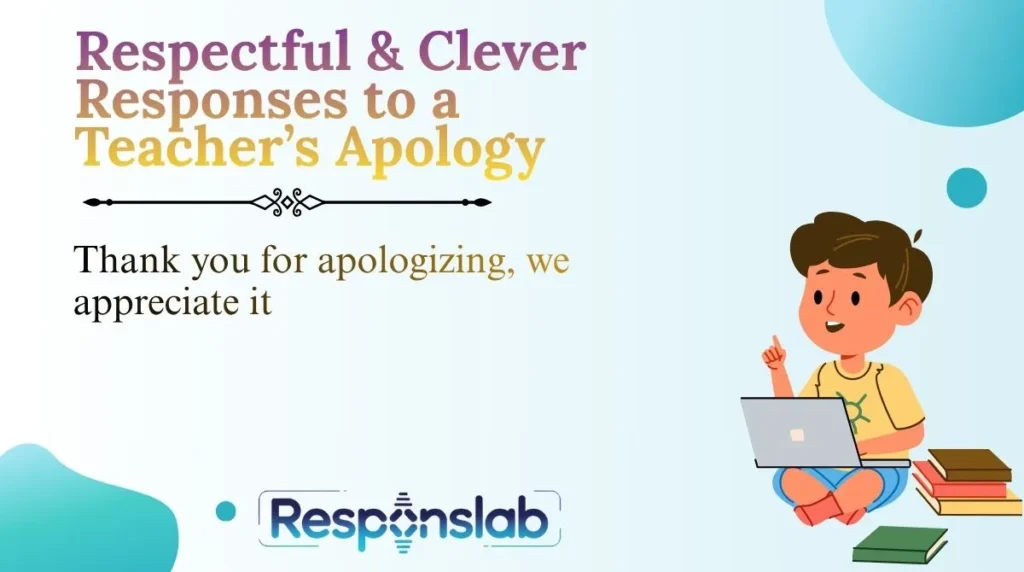 Respectful & Clever Responses to a Teacher’s Apology