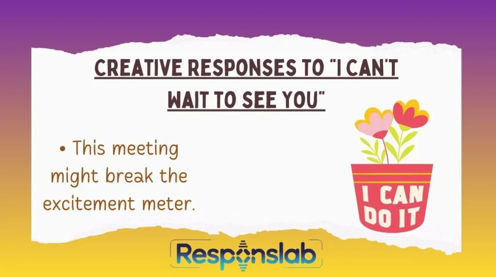 Creative Responses to “I Can’t Wait to See You”