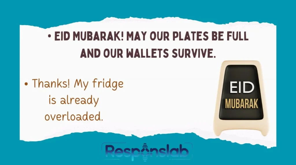 • Eid Mubarak! May our plates be full and our wallets survive.
