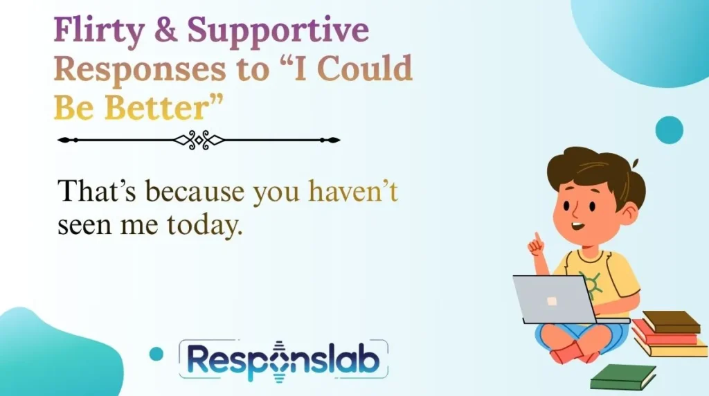 Flirty & Supportive Responses to “I Could Be Better”