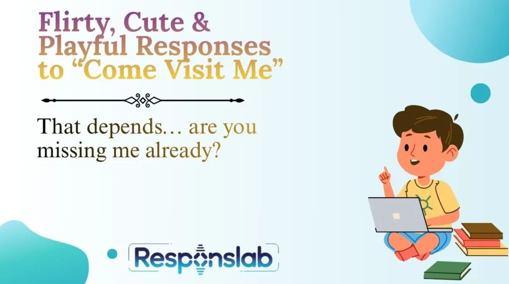 Flirty, Cute & Playful Responses to “Come Visit Me”
