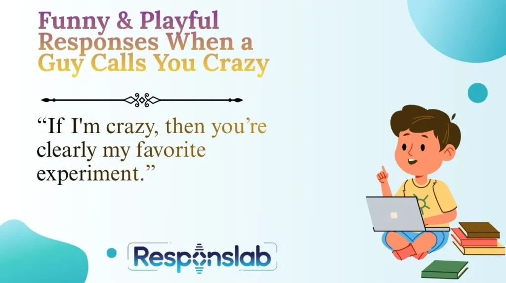 Funny & Playful Responses When a Guy Calls You Crazy