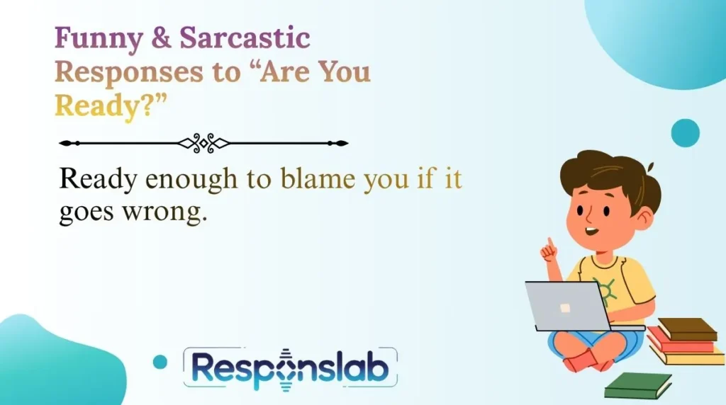Funny & Sarcastic Responses to “Are You Ready?”