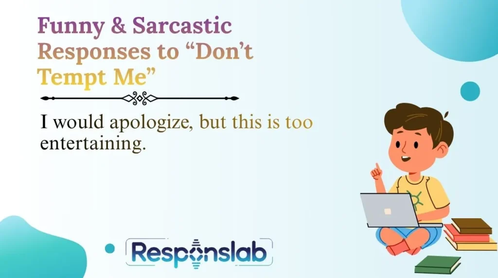 Funny & Sarcastic Responses to “Don’t Tempt Me”