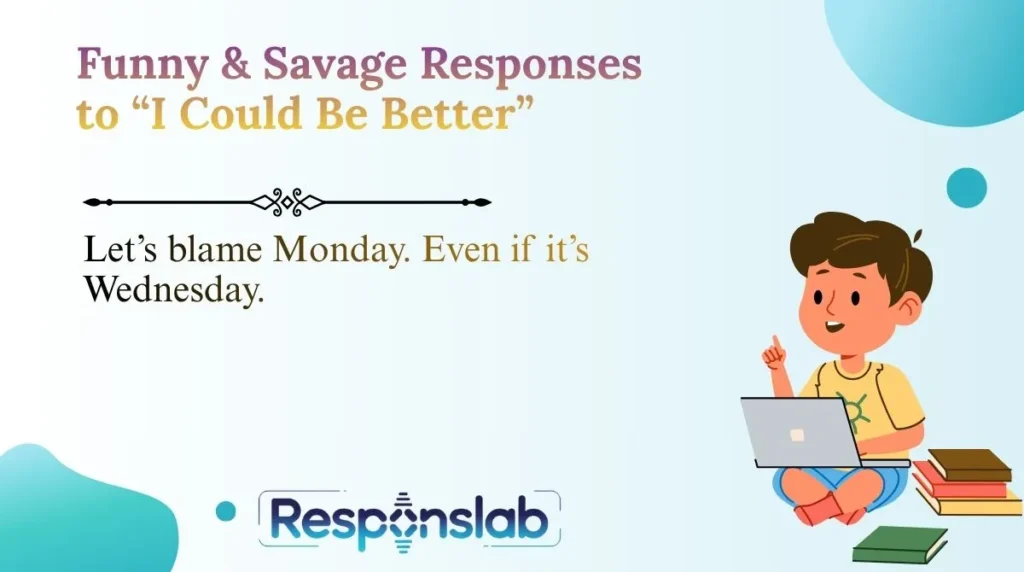 Funny & Savage Responses to “I Could Be Better”
