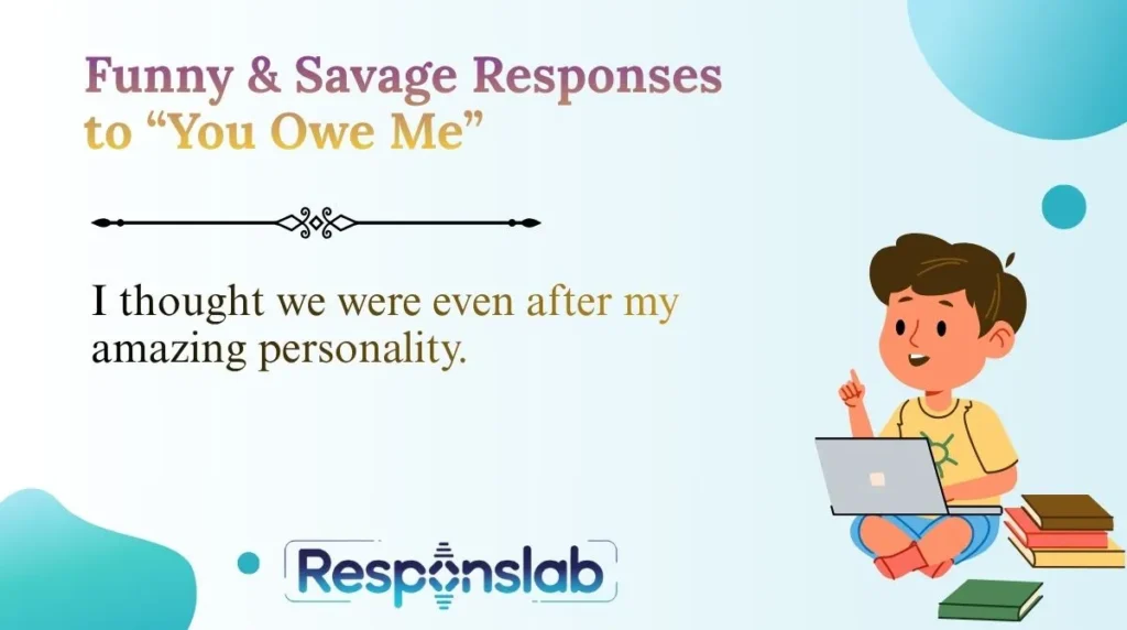 Funny & Savage Responses to “You Owe Me”