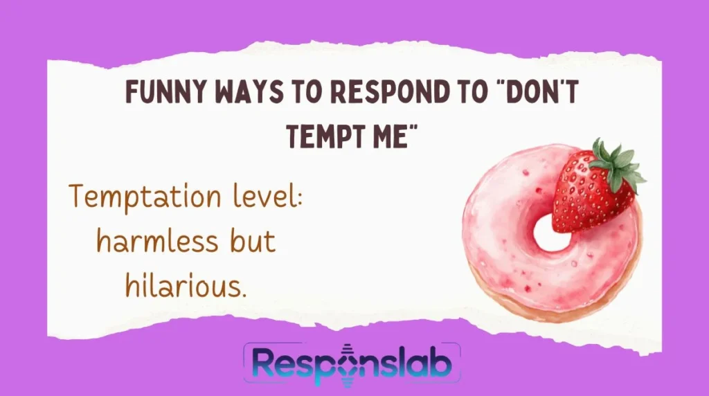 Funny Ways to Respond to “Don’t Tempt Me”