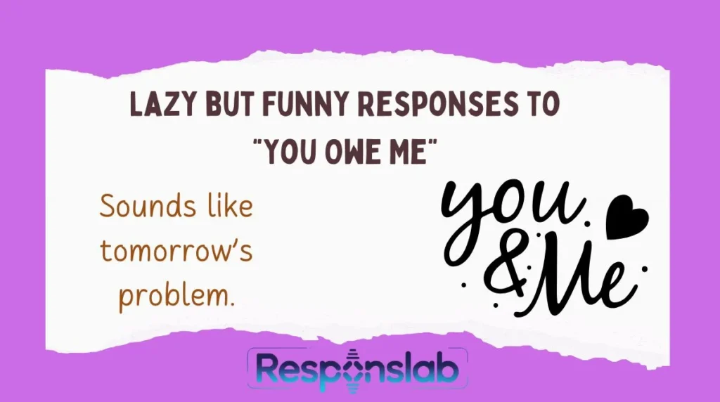 Lazy but Funny Responses to “You Owe Me”
