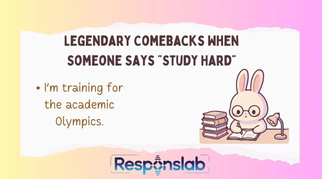 Legendary Comebacks When Someone Says “Study Hard”