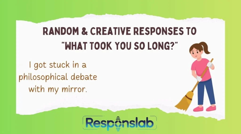 Random & Creative Responses to “What Took You So Long?”