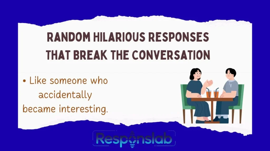 Random Hilarious Responses That Break the Conversation