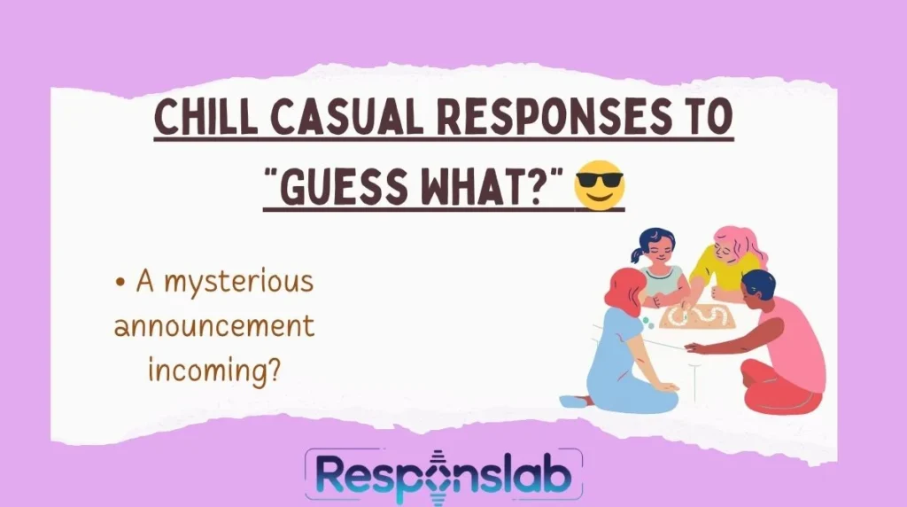 Chill Casual Responses to “Guess What