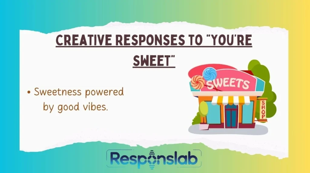Creative Responses to “You’re Sweet”