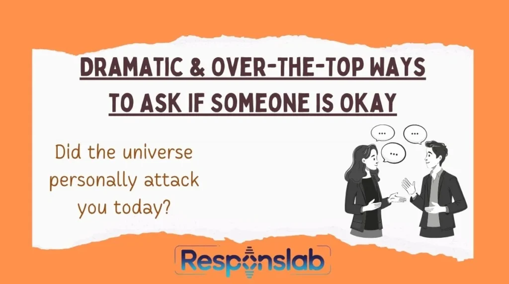Dramatic & Over-The-Top Ways to Ask If Someone Is Okay
