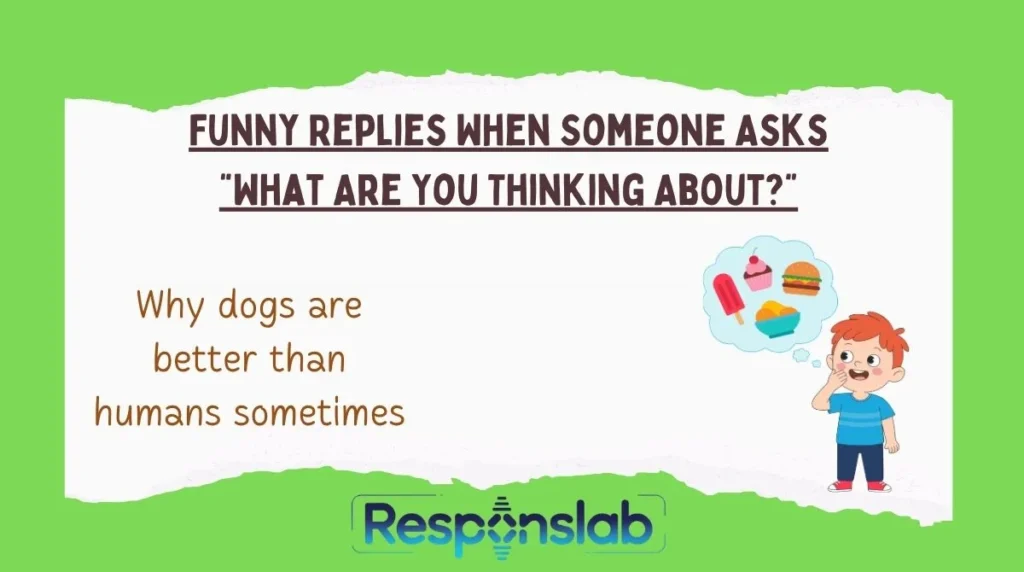Funny Replies When Someone Asks “What Are You Thinking About?”