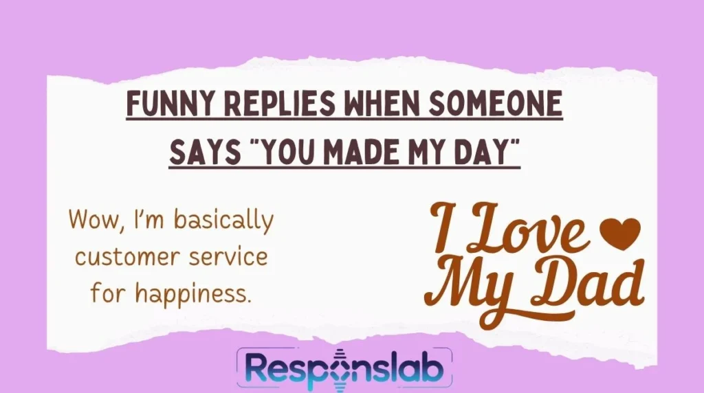 Funny Replies When Someone Says “You Made My Day”