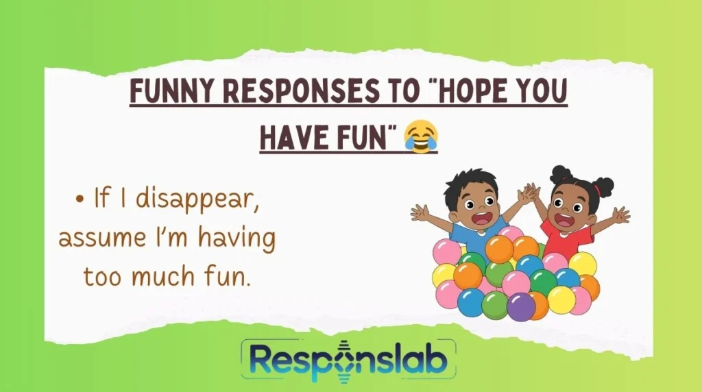 Funny Responses to “Hope You Have Fun” 😂