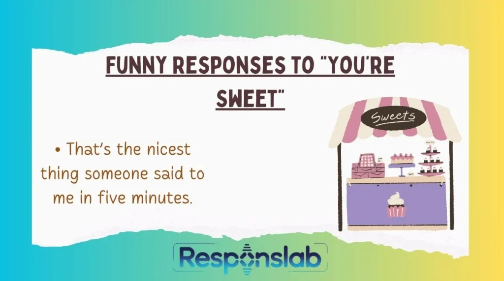Funny Responses to “You’re Sweet”
