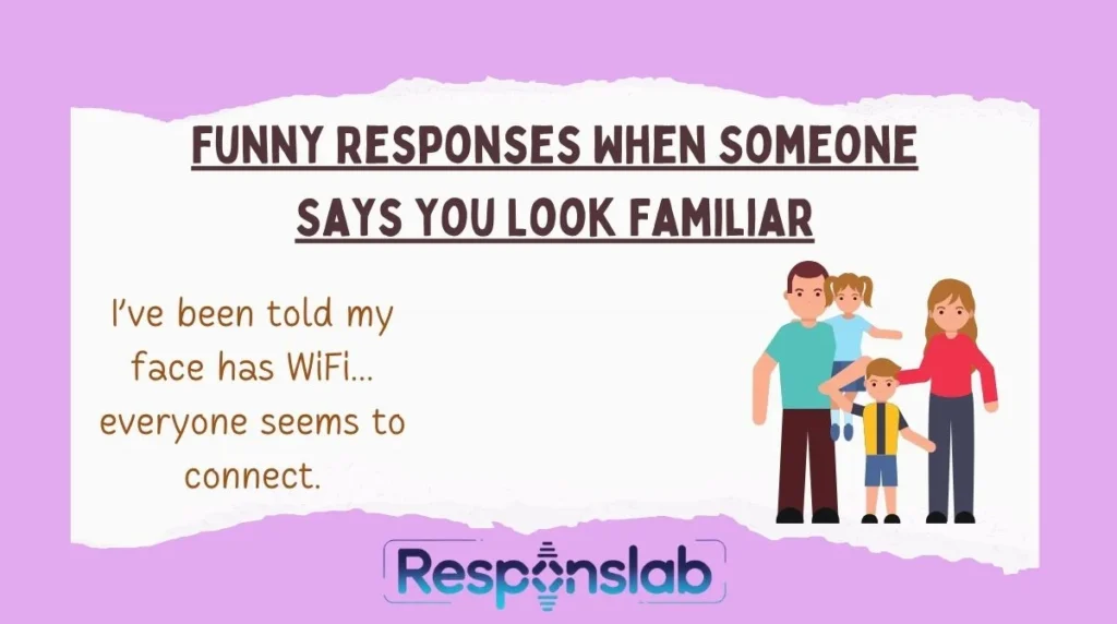 Funny Responses When Someone Says You Look Familiar