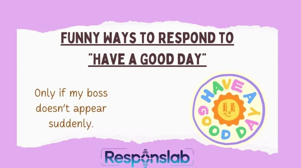 Funny Ways to Respond to “Have a Good Day”