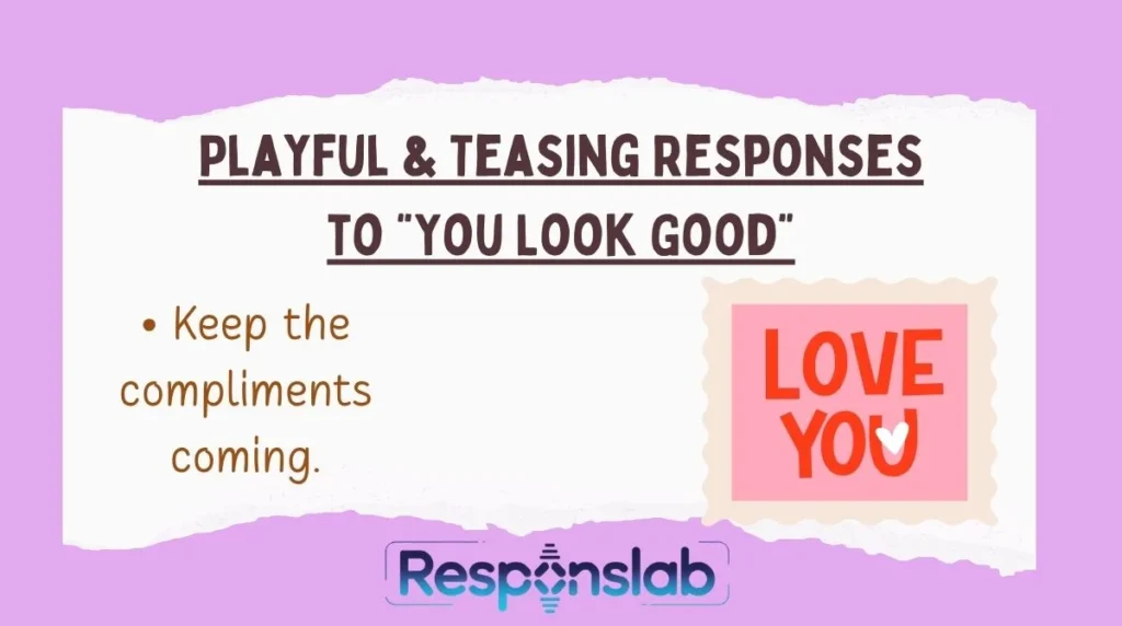Playful & Teasing Responses to “You Look Good”