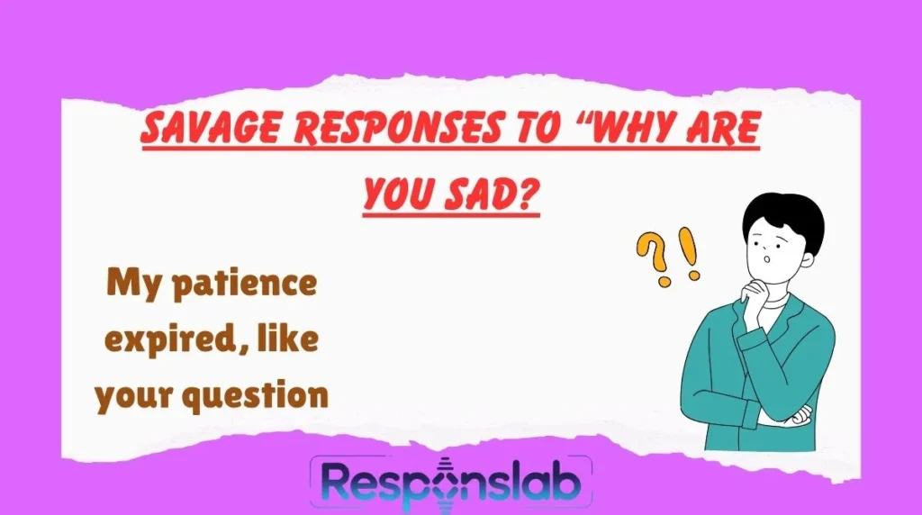 Savage Responses To “Why Are You Sad?