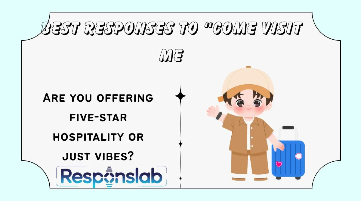 Best Responses to “Come Visit Me