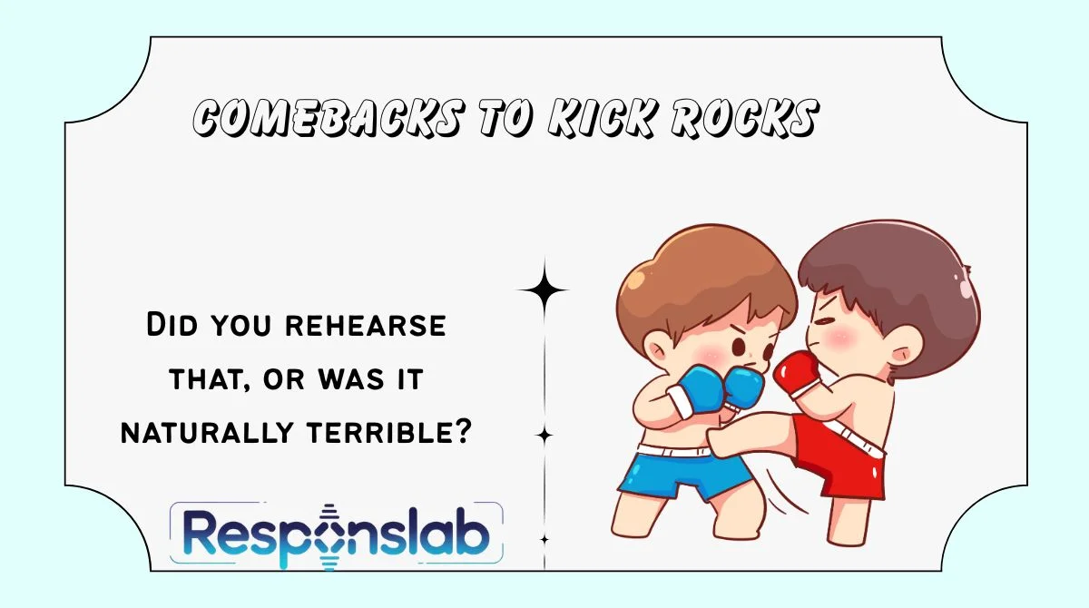 Comebacks to Kick Rocks