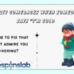 Flirty Comebacks When Someone Says “I’m Cold