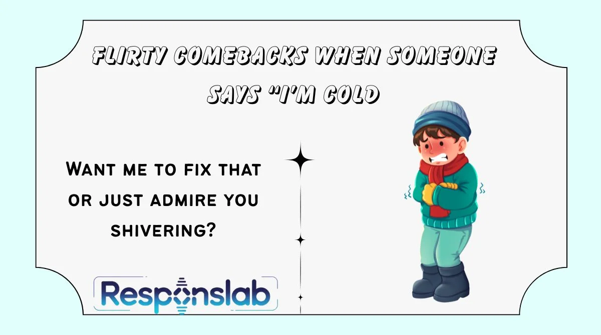 Flirty Comebacks When Someone Says “I’m Cold