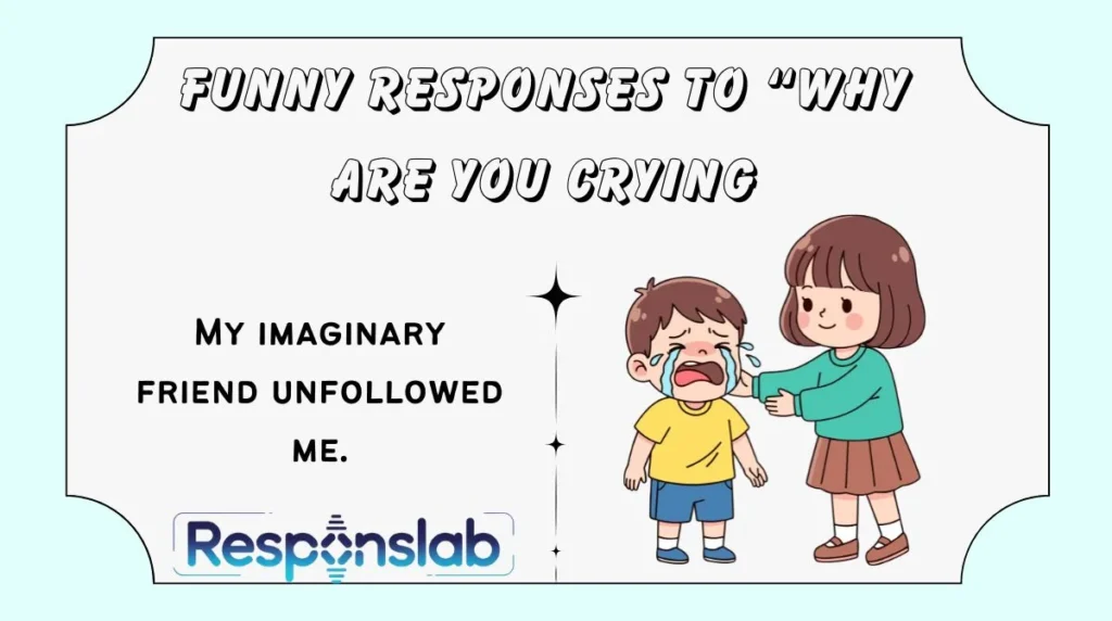 Funny Responses to “Why Are You Crying