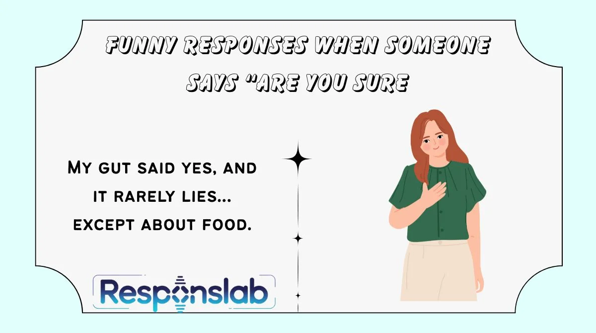 Funny Responses When Someone Says “Are You Sure