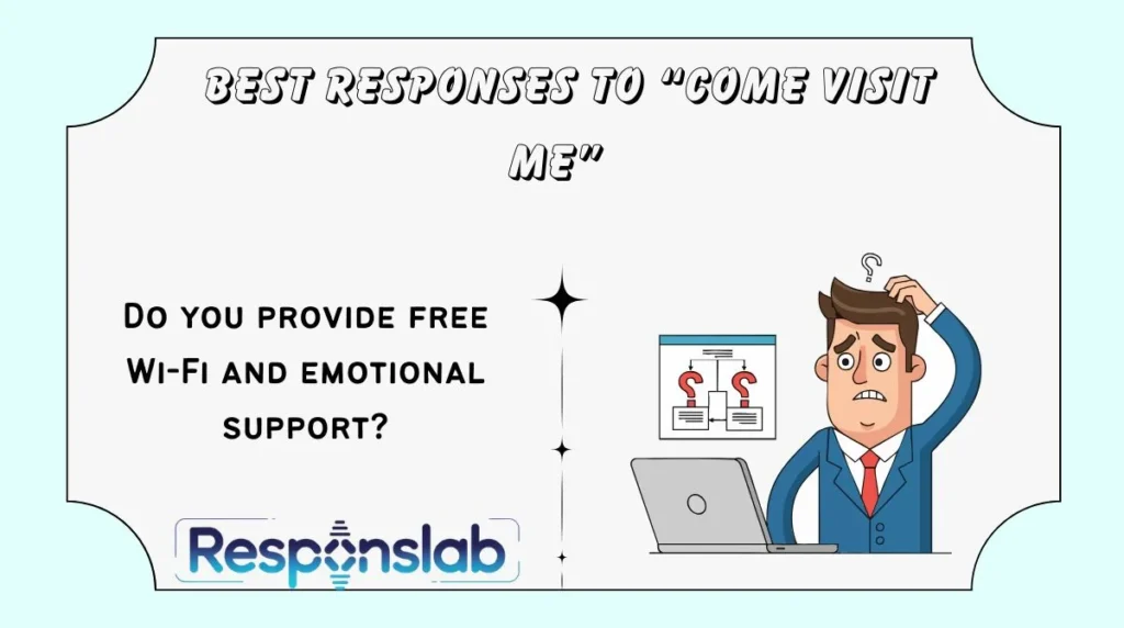 Best Responses to “Come Visit Me”