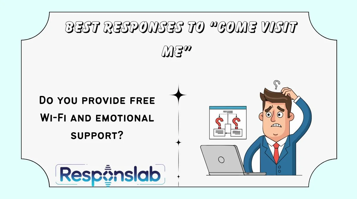 Best Responses to “Come Visit Me”