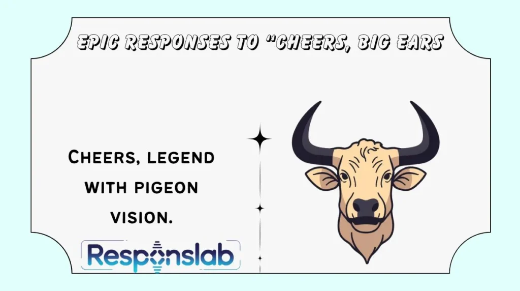 Epic Responses to “Cheers, Big Ears