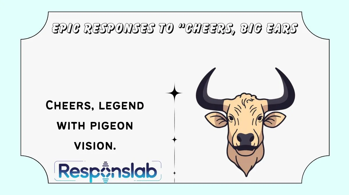 Epic Responses to “Cheers, Big Ears