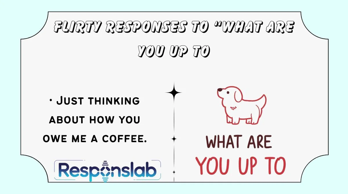 Flirty Responses to “What Are You Up To