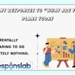 Funny Responses to “What Are Your Plans Today