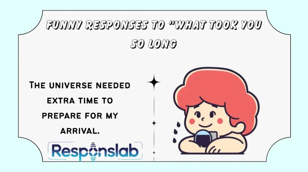 Funny Responses to “What Took You So Long