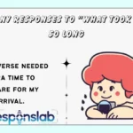 Funny Responses to “What Took You So Long