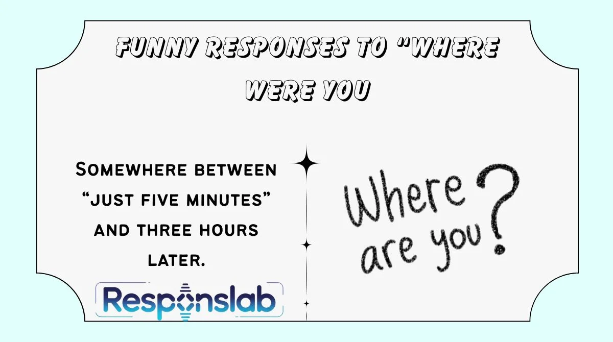Funny Responses to “Where Were You