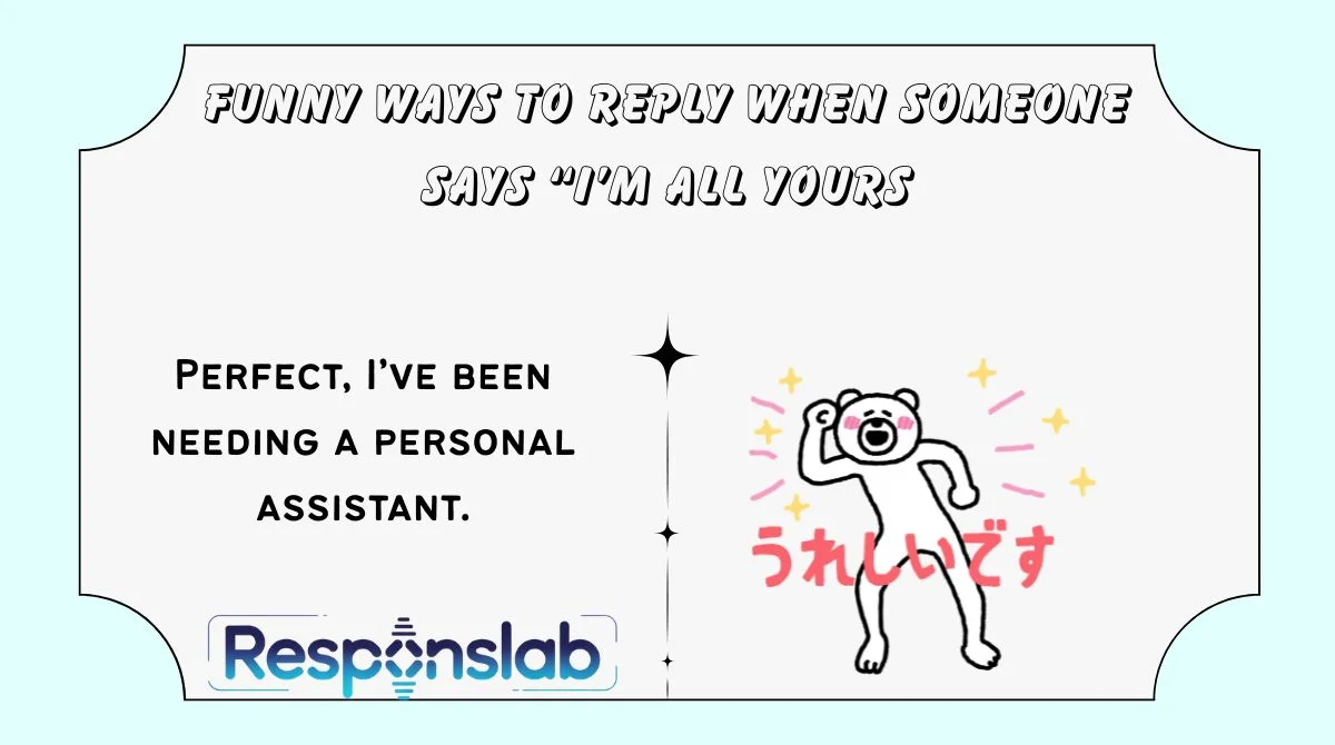 Funny Ways to Reply When Someone Says “I’m All Yours