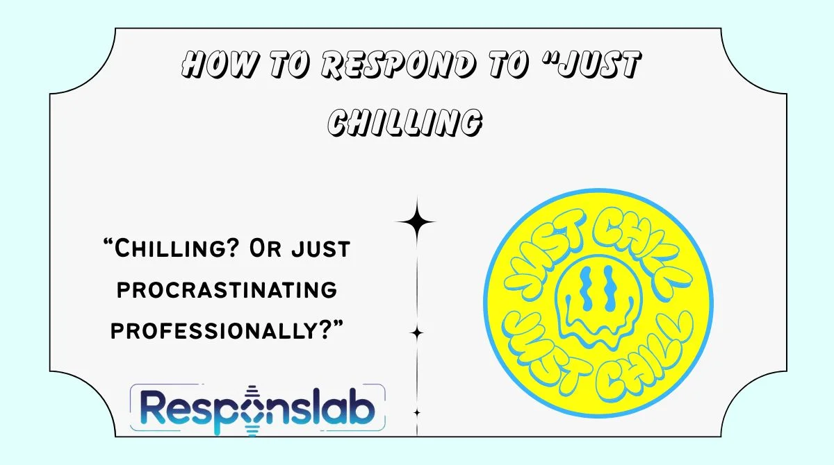 How to Respond to “Just Chilling
