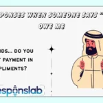 Responses When Someone Says “You Owe Me